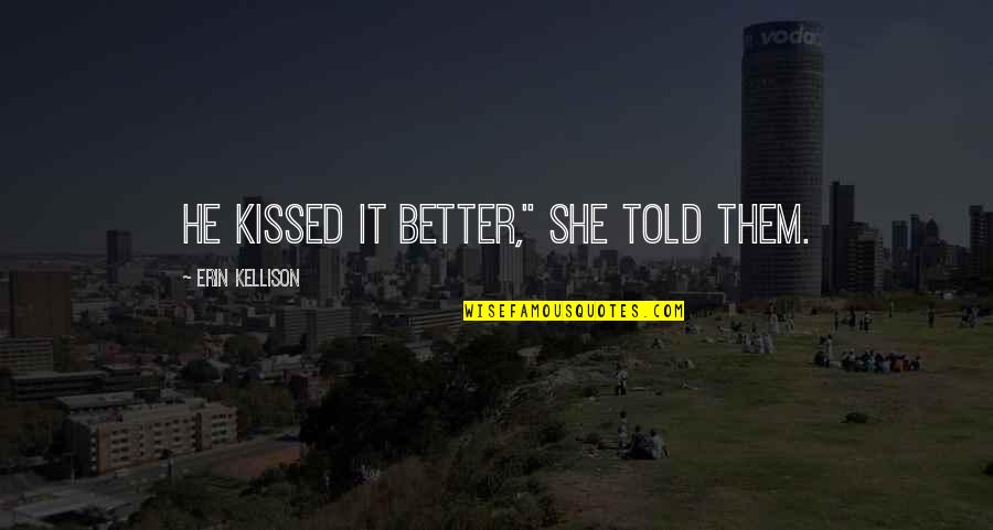 1812 The Forgotten Quotes By Erin Kellison: He kissed it better," she told them. 1812 The Forgotten Quotes By Erin Kellison: He kissed it better," she told them.