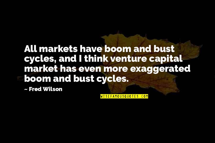 1813 Dresses Quotes By Fred Wilson: All markets have boom and bust cycles, and 1813 Dresses Quotes By Fred Wilson: All markets have boom and bust cycles, and