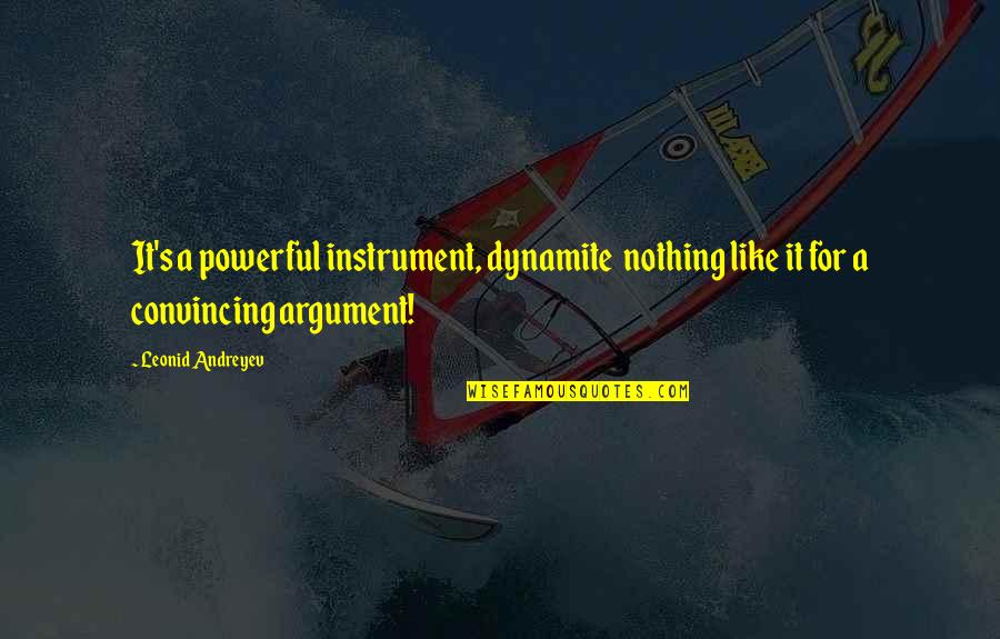 1815 Quotes By Leonid Andreyev: It's a powerful instrument, dynamite nothing like it