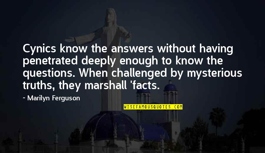 1817 Pandemic Quotes By Marilyn Ferguson: Cynics know the answers without having penetrated deeply 1817 Pandemic Quotes By Marilyn Ferguson: Cynics know the answers without having penetrated deeply