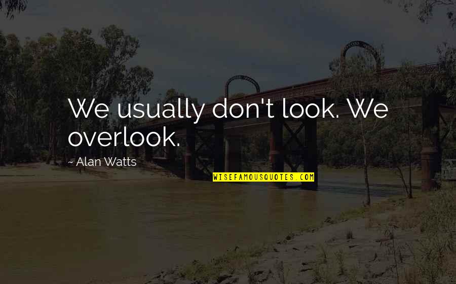 1818 Pandemic Quotes By Alan Watts: We usually don't look. We overlook.