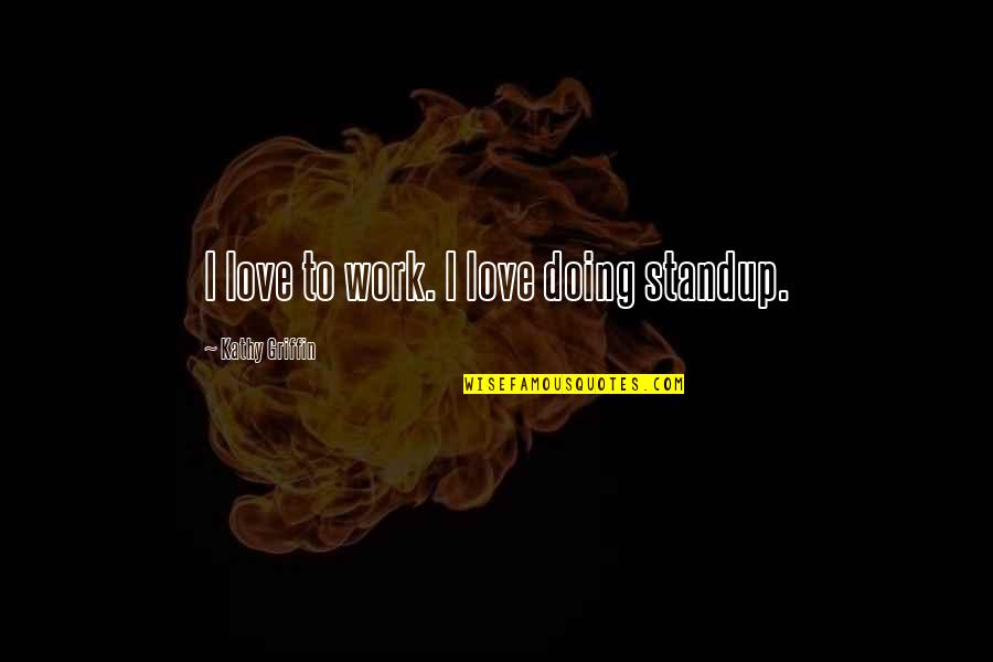 1818 Pandemic Quotes By Kathy Griffin: I love to work. I love doing standup.