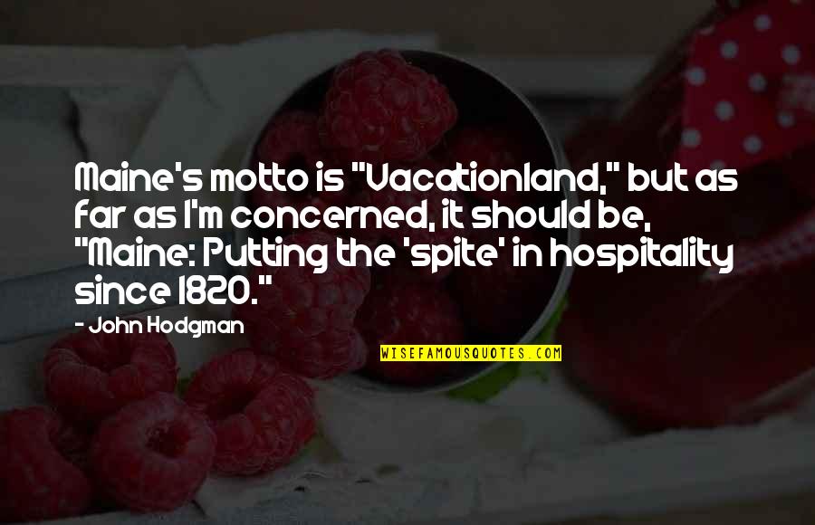 1820 Quotes By John Hodgman: Maine's motto is "Vacationland," but as far as