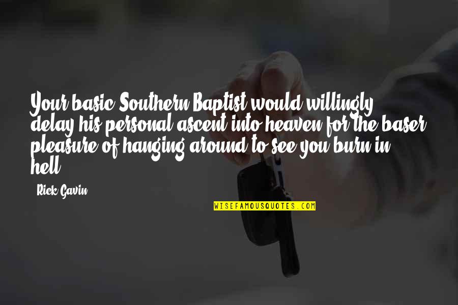 1823 Candy Quotes By Rick Gavin: Your basic Southern Baptist would willingly delay his 1823 Candy Quotes By Rick Gavin: Your basic Southern Baptist would willingly delay his