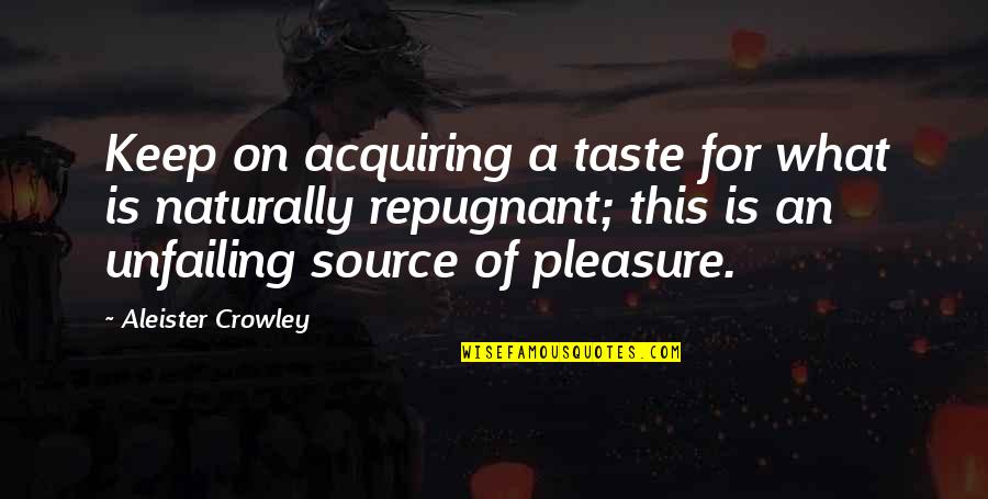 1825 Quotes By Aleister Crowley: Keep on acquiring a taste for what is