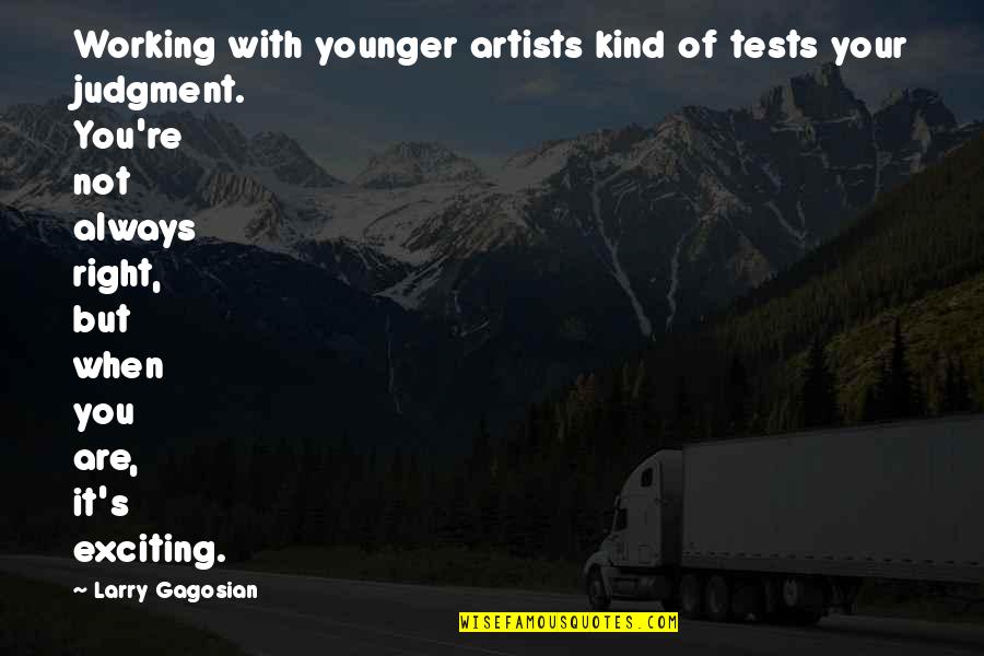 18250 Quotes By Larry Gagosian: Working with younger artists kind of tests your