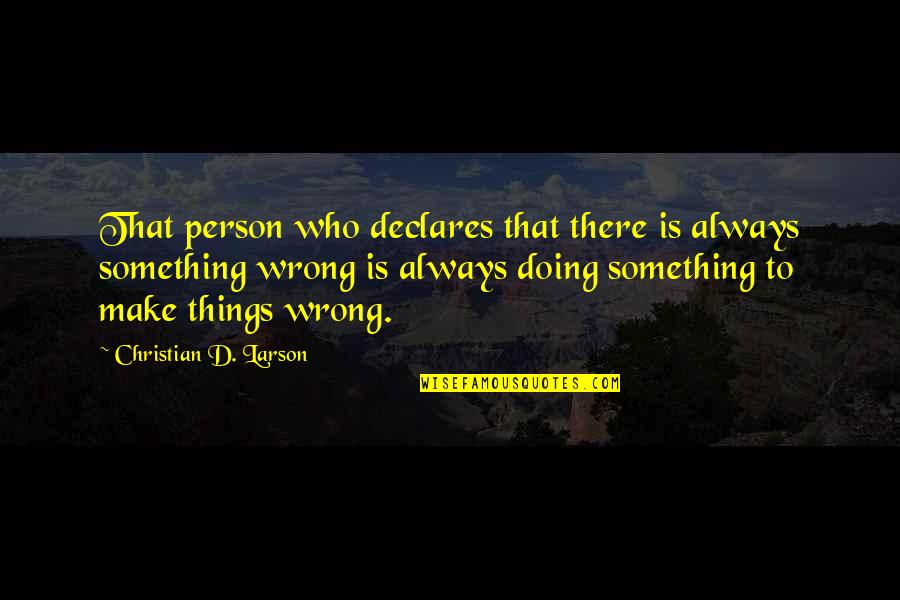1827 Capped Quotes By Christian D. Larson: That person who declares that there is always