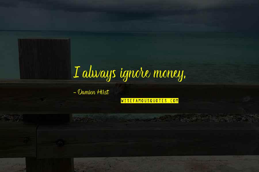 1827 Capped Quotes By Damien Hirst: I always ignore money.