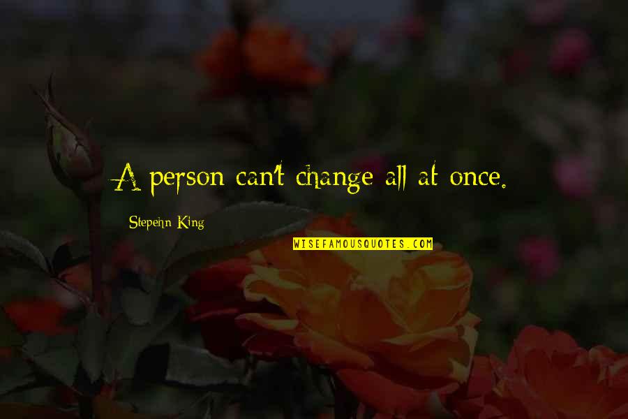 1827 Walden Quotes By Stepehn King: A person can't change all at once. 1827 Walden Quotes By Stepehn King: A person can't change all at once.