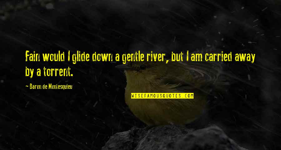 1828 Quotes By Baron De Montesquieu: Fain would I glide down a gentle river, 1828 Quotes By Baron De Montesquieu: Fain would I glide down a gentle river,
