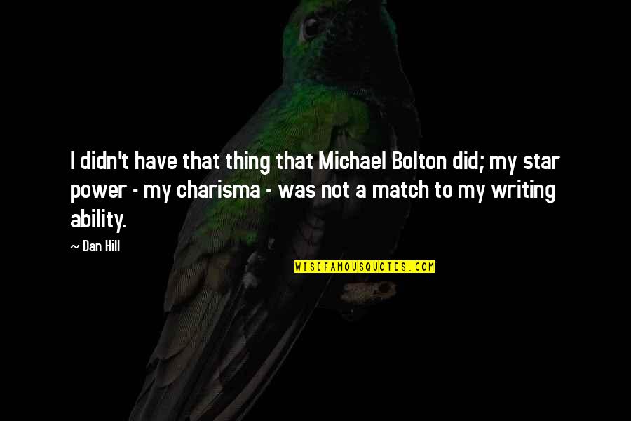 1828 Quotes By Dan Hill: I didn't have that thing that Michael Bolton