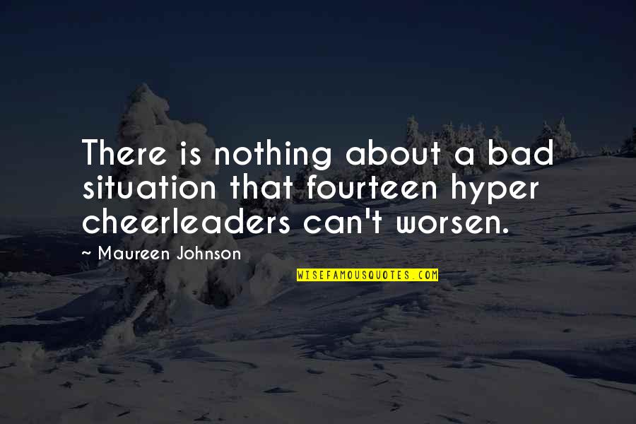 1830s Boer Quotes By Maureen Johnson: There is nothing about a bad situation that 1830s Boer Quotes By Maureen Johnson: There is nothing about a bad situation that