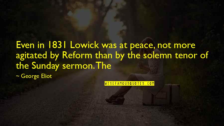 1831 Quotes By George Eliot: Even in 1831 Lowick was at peace, not 1831 Quotes By George Eliot: Even in 1831 Lowick was at peace, not
