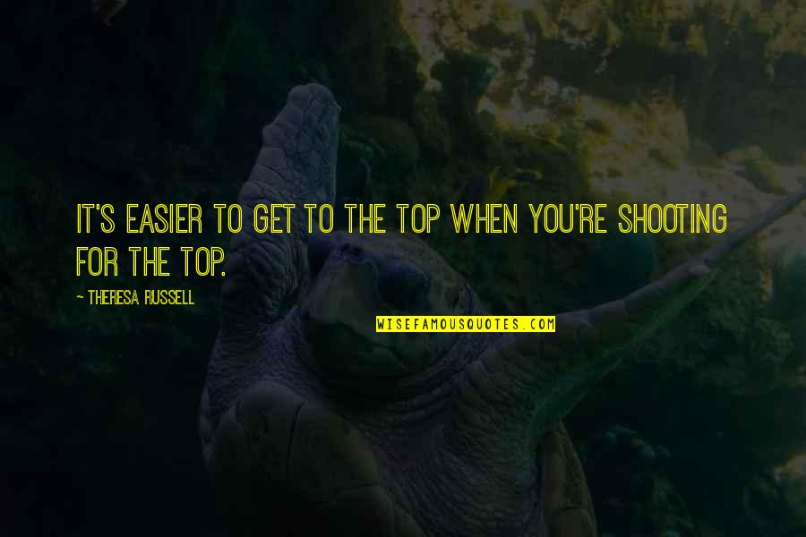 1834997 Quotes By Theresa Russell: It's easier to get to the top when