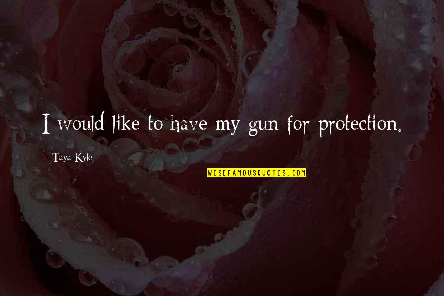1836 Siege Quotes By Taya Kyle: I would like to have my gun for 1836 Siege Quotes By Taya Kyle: I would like to have my gun for