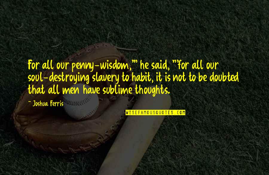 1838 Mormon Quotes By Joshua Ferris: For all our penny-wisdom,'" he said, "'for all