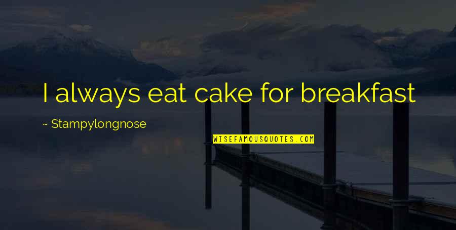 1840 Brewing Quotes By Stampylongnose: I always eat cake for breakfast