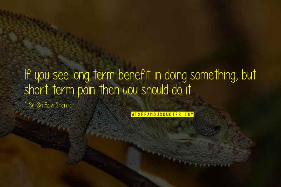 1840 Census Quotes By Sri Sri Ravi Shankar: If you see long term benefit in doing 1840 Census Quotes By Sri Sri Ravi Shankar: If you see long term benefit in doing