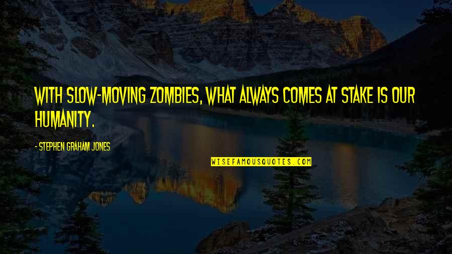 1840 Tavern Quotes By Stephen Graham Jones: With slow-moving zombies, what always comes at stake 1840 Tavern Quotes By Stephen Graham Jones: With slow-moving zombies, what always comes at stake