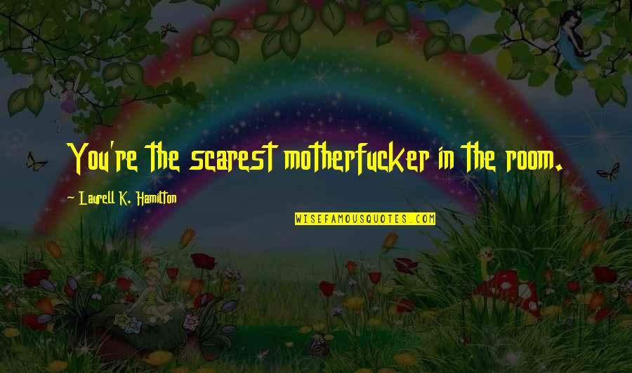 1842 Silver Quotes By Laurell K. Hamilton: You're the scarest motherfucker in the room. 1842 Silver Quotes By Laurell K. Hamilton: You're the scarest motherfucker in the room.