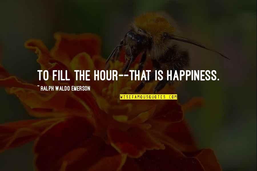 1843 Bourbon Quotes By Ralph Waldo Emerson: To fill the hour--that is happiness.