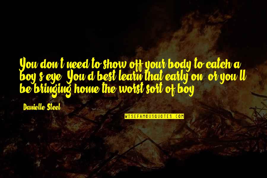 1843 Whiskey Quotes By Danielle Steel: You don't need to show off your body 1843 Whiskey Quotes By Danielle Steel: You don't need to show off your body