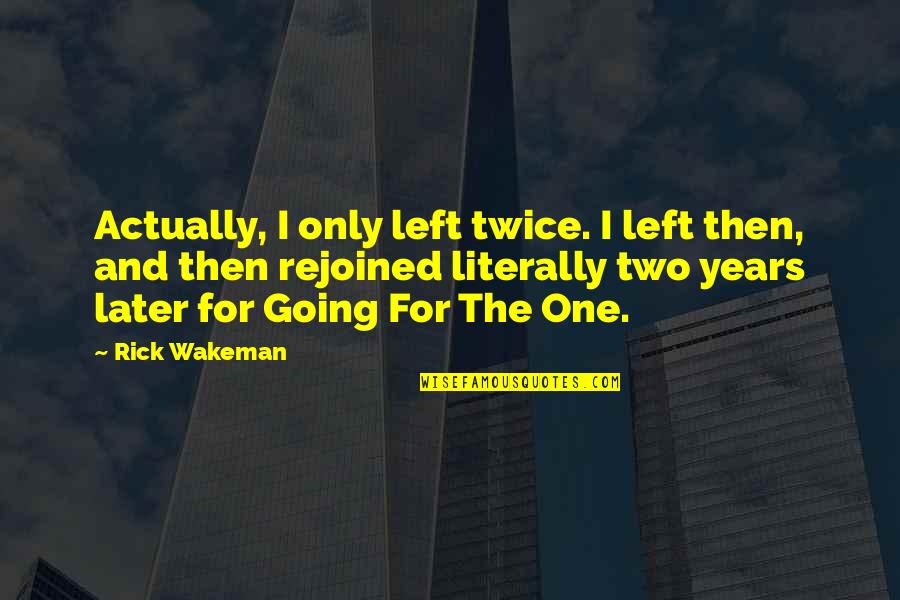 1845 Penny Quotes By Rick Wakeman: Actually, I only left twice. I left then, 1845 Penny Quotes By Rick Wakeman: Actually, I only left twice. I left then,