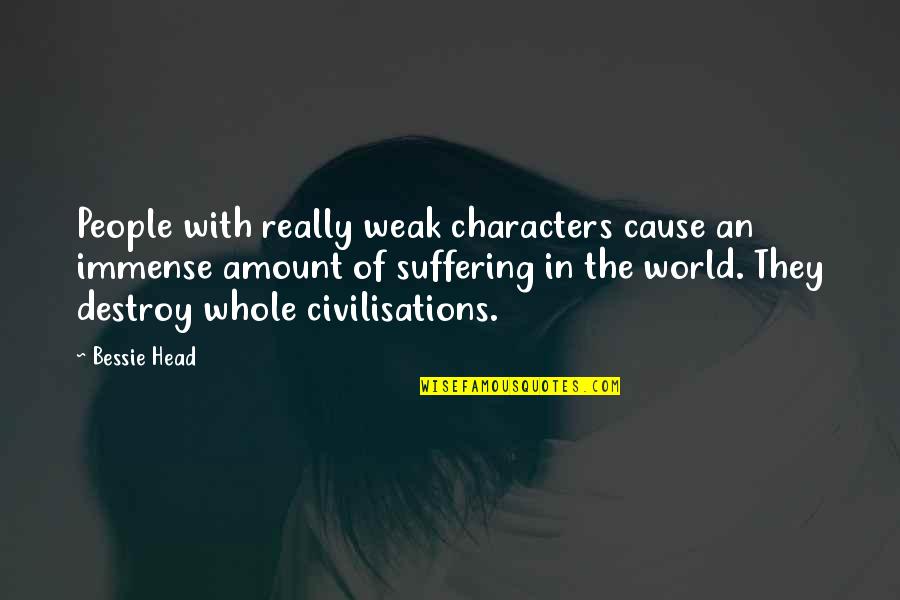 1847 Rogers Bros Is Adoration 2020 Quotes By Bessie Head: People with really weak characters cause an immense 1847 Rogers Bros Is Adoration 2020 Quotes By Bessie Head: People with really weak characters cause an immense