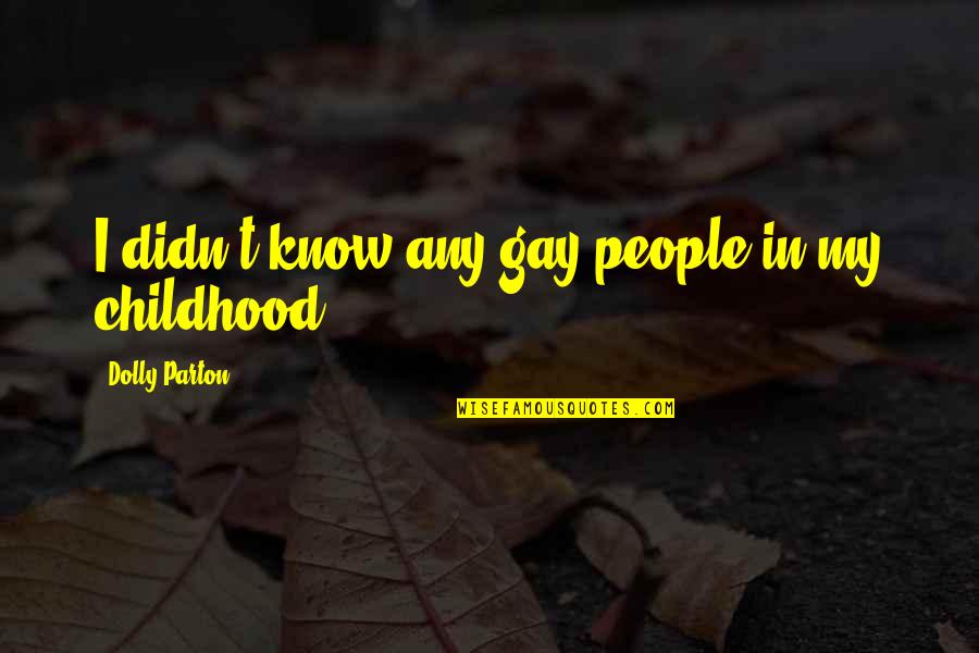 1847 Rogers Bros Is Adoration 2020 Quotes By Dolly Parton: I didn't know any gay people in my 1847 Rogers Bros Is Adoration 2020 Quotes By Dolly Parton: I didn't know any gay people in my