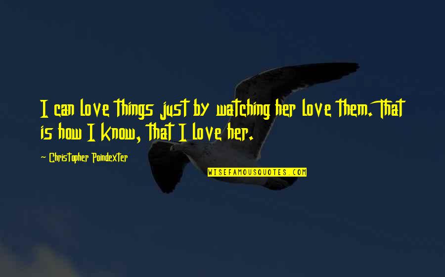 1853 Gadsden Quotes By Christopher Poindexter: I can love things just by watching her