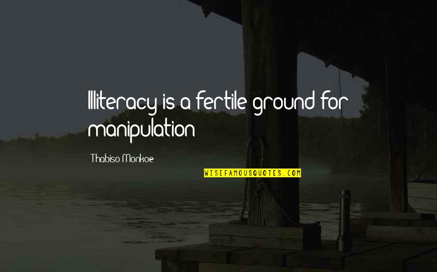 1855 Oliver Quotes By Thabiso Monkoe: Illiteracy is a fertile ground for manipulation 1855 Oliver Quotes By Thabiso Monkoe: Illiteracy is a fertile ground for manipulation