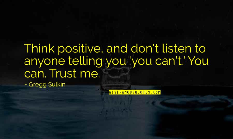 1856 Gold Quotes By Gregg Sulkin: Think positive, and don't listen to anyone telling 1856 Gold Quotes By Gregg Sulkin: Think positive, and don't listen to anyone telling