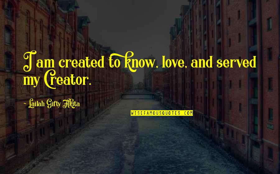 1856 Gold Quotes By Lailah Gifty Akita: I am created to know, love, and served