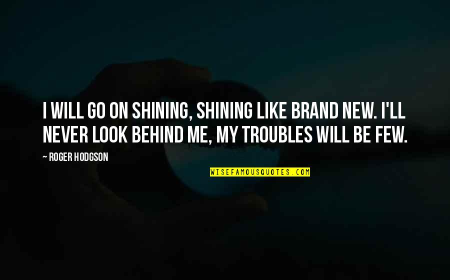 1856 Quotes By Roger Hodgson: I will go on shining, shining like brand
