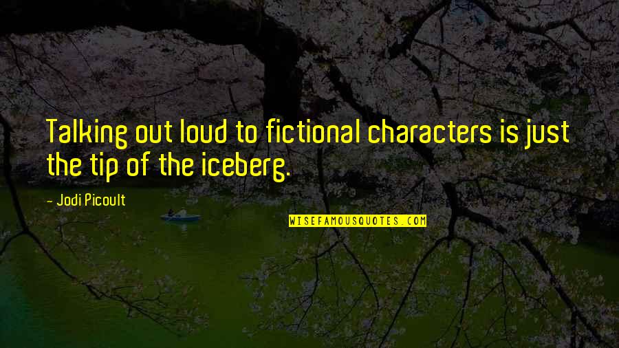 18560 Quotes By Jodi Picoult: Talking out loud to fictional characters is just