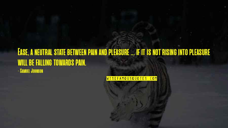 18578 E Quotes By Samuel Johnson: Ease, a neutral state between pain and pleasure 18578 E Quotes By Samuel Johnson: Ease, a neutral state between pain and pleasure