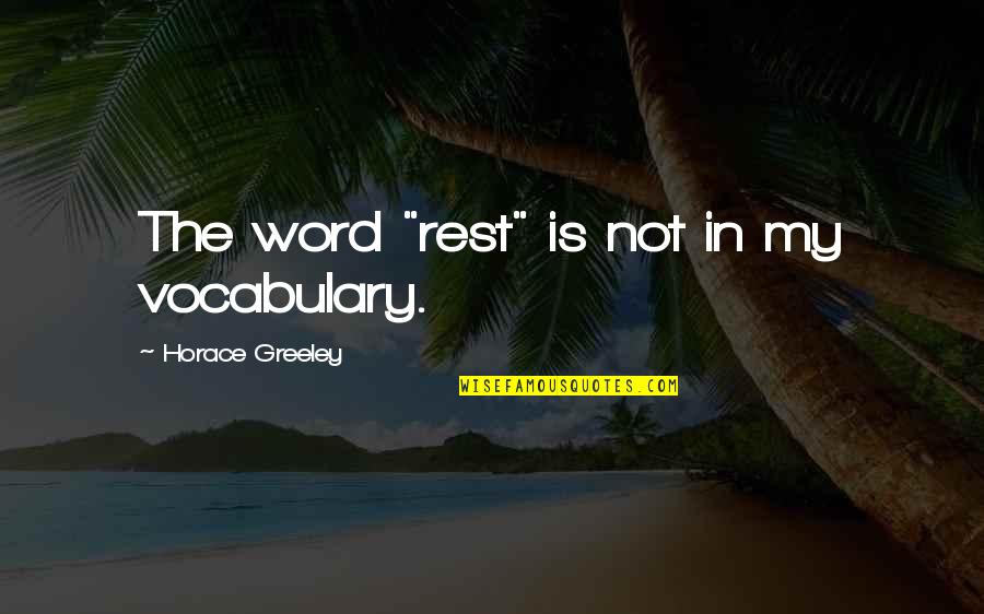 1859 1947 Quotes By Horace Greeley: The word "rest" is not in my vocabulary.
