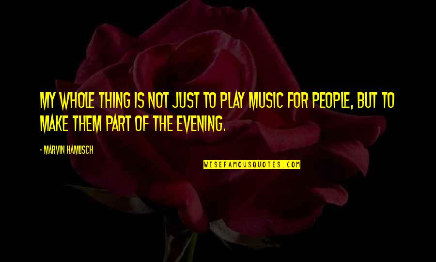 1859 1947 Quotes By Marvin Hamlisch: My whole thing is not just to play