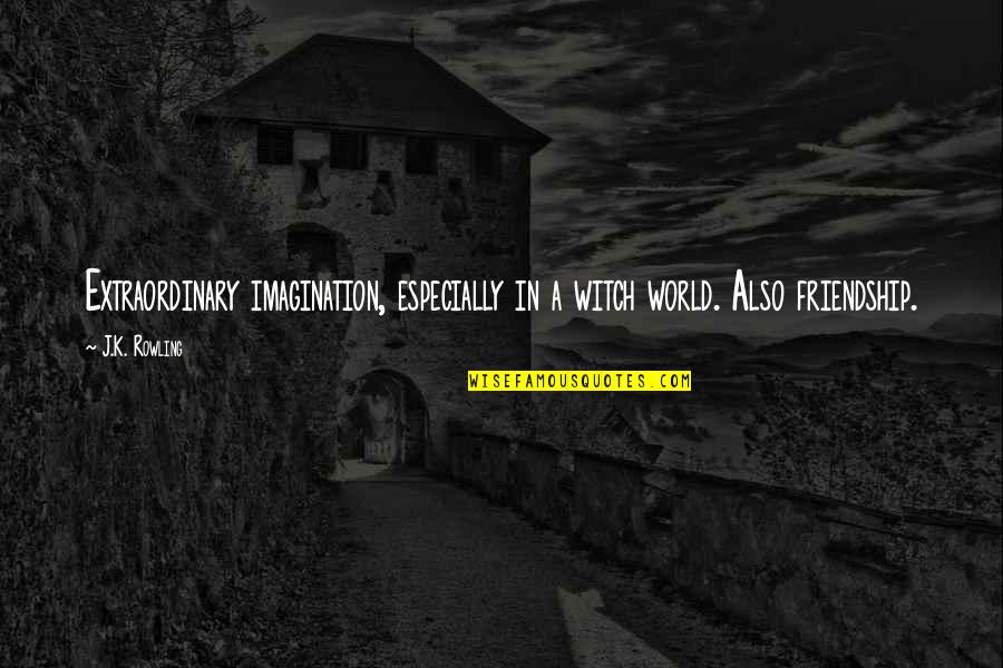 186 Quotes By J.K. Rowling: Extraordinary imagination, especially in a witch world. Also