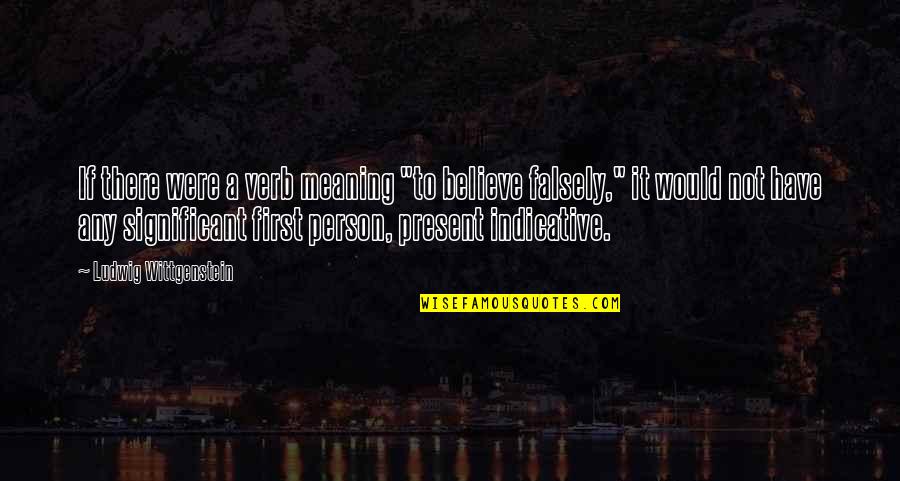 186 Quotes By Ludwig Wittgenstein: If there were a verb meaning "to believe