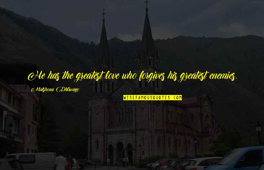 1860s Names Quotes By Matshona Dhliwayo: He has the greatest love who forgives his 1860s Names Quotes By Matshona Dhliwayo: He has the greatest love who forgives his