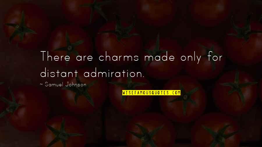 1862 David Quotes By Samuel Johnson: There are charms made only for distant admiration.