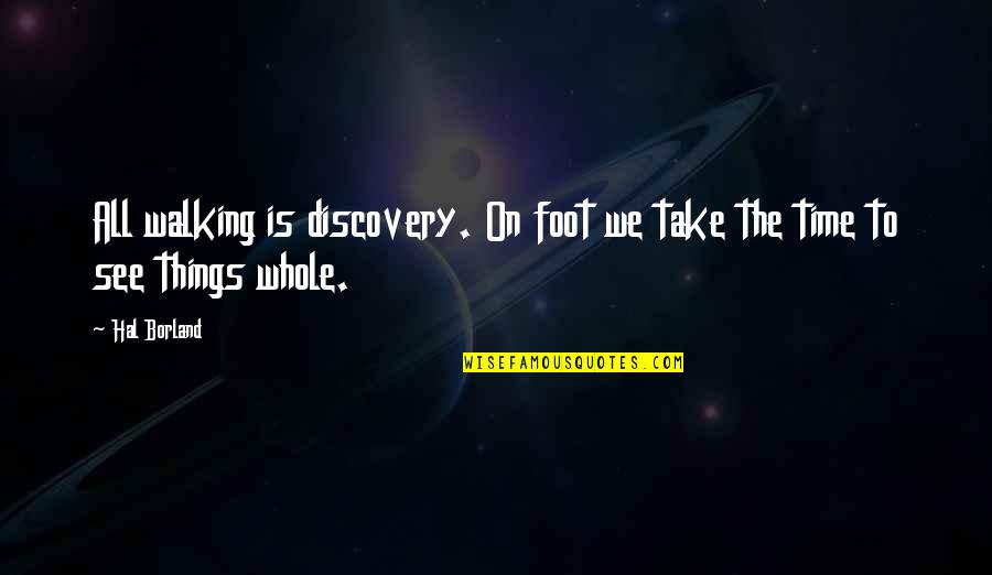 1863 Ventures Quotes By Hal Borland: All walking is discovery. On foot we take