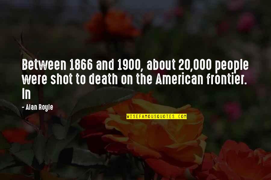 1866 2 Quotes By Alan Royle: Between 1866 and 1900, about 20,000 people were 1866 2 Quotes By Alan Royle: Between 1866 and 1900, about 20,000 people were