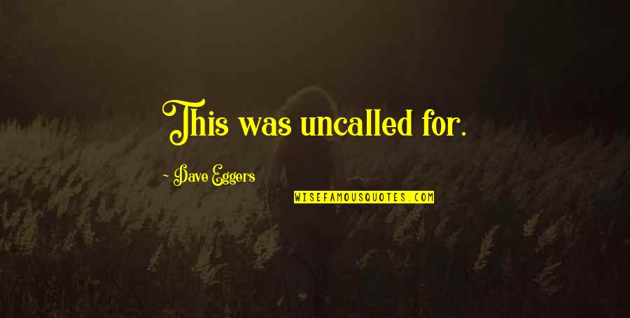 1866 2 Quotes By Dave Eggers: This was uncalled for. 1866 2 Quotes By Dave Eggers: This was uncalled for.