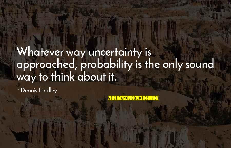 1866 2 Quotes By Dennis Lindley: Whatever way uncertainty is approached, probability is the 1866 2 Quotes By Dennis Lindley: Whatever way uncertainty is approached, probability is the