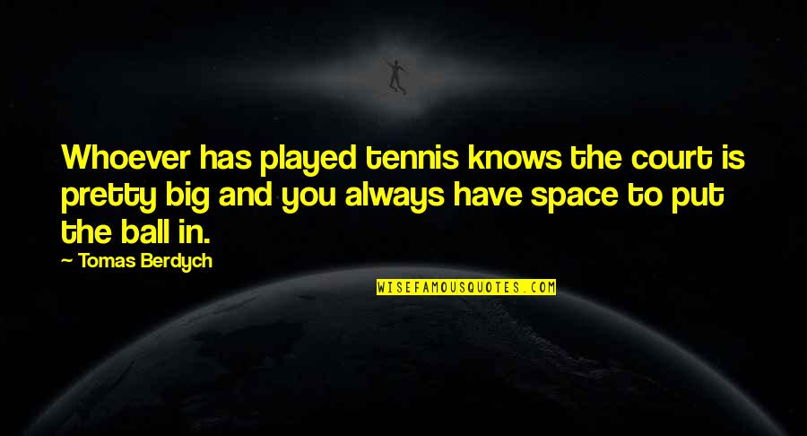 1869 Shield Quotes By Tomas Berdych: Whoever has played tennis knows the court is