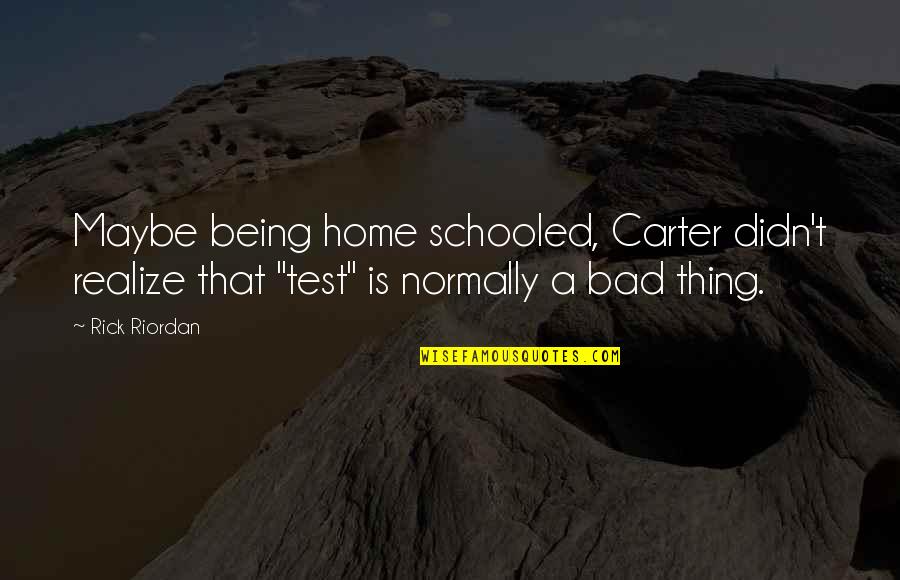 186a6000 Quotes By Rick Riordan: Maybe being home schooled, Carter didn't realize that 186a6000 Quotes By Rick Riordan: Maybe being home schooled, Carter didn't realize that