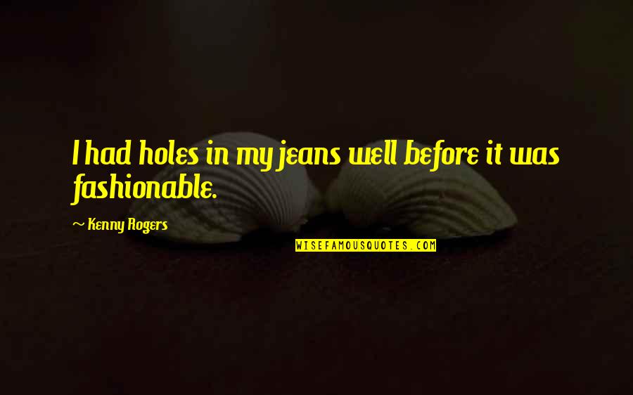 187 Quotes By Kenny Rogers: I had holes in my jeans well before