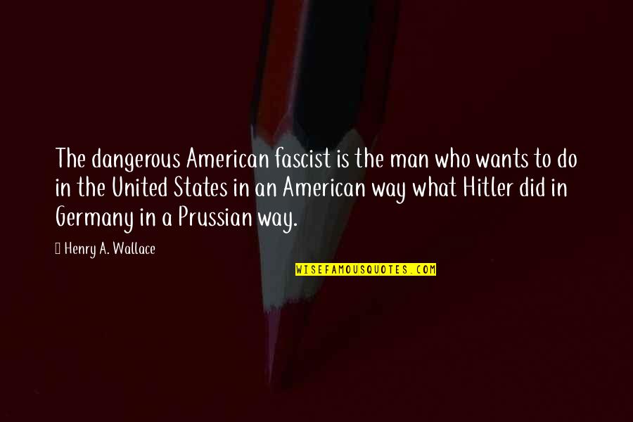 1872 Inn Quotes By Henry A. Wallace: The dangerous American fascist is the man who
